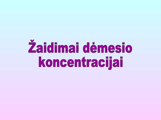 Žaidimai dėmesio  koncentracijai 