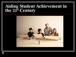 Aiding Student Achievement in the 21 st  Century 
