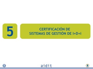 5        CERTIFICACIÓN DE
    SISTEMAS DE GESTIÓN DE I+D+i
 