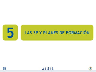 5   LAS 3P Y PLANES DE FORMACIÓN
 