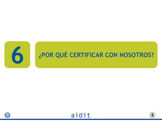 6   ¿POR QUÉ CERTIFICAR CON NOSOTROS?
 