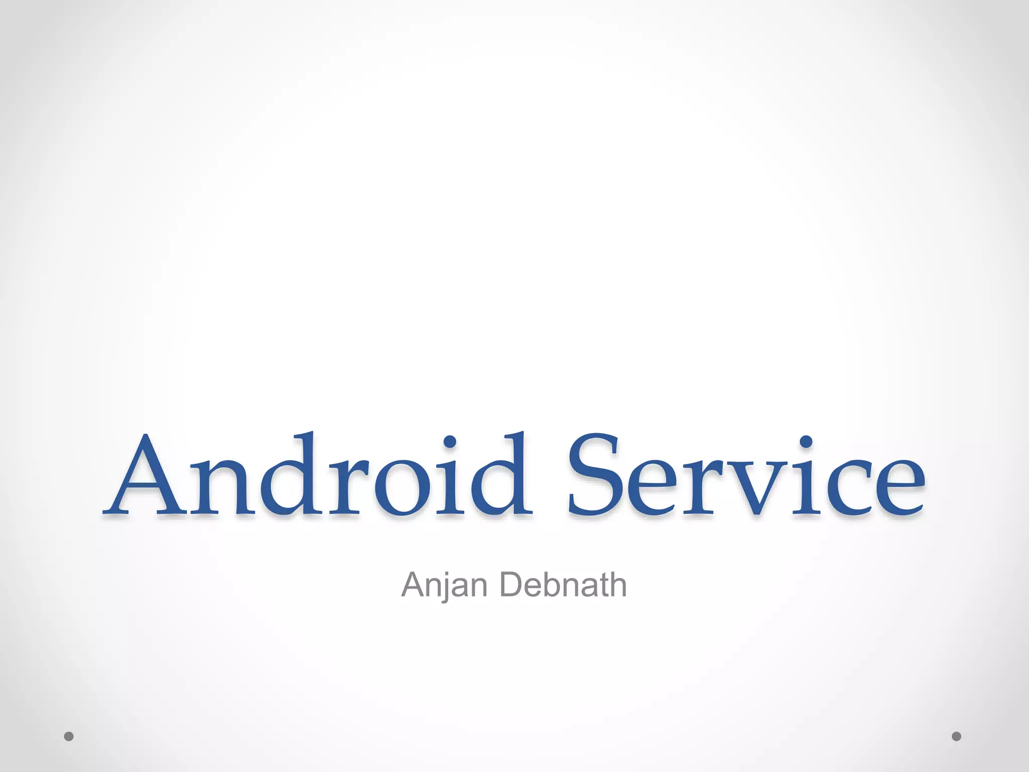Android Service
Anjan Debnath
 