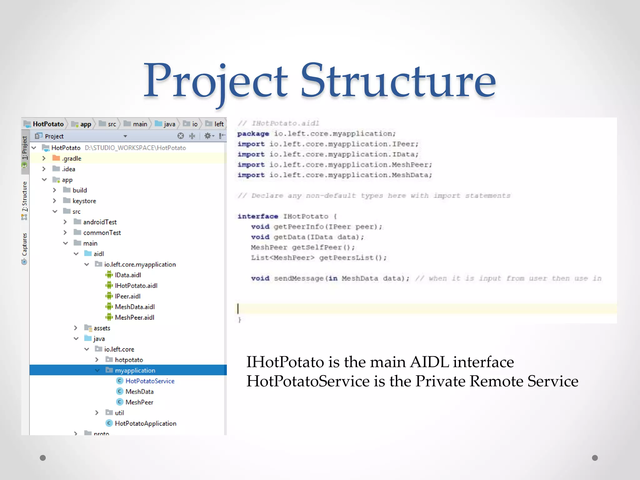 Project Structure
IHotPotato is the main AIDL interface
HotPotatoService is the Private Remote Service
 