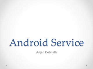 Android Service
Anjan Debnath
 