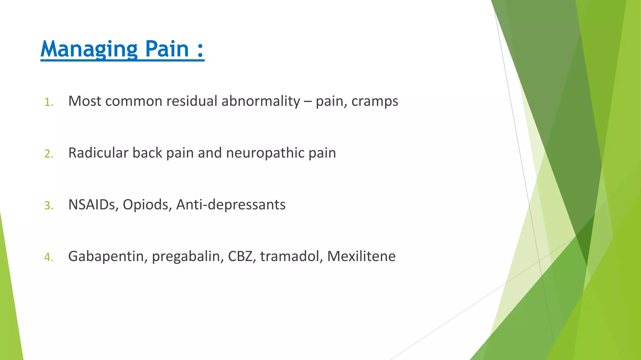 Treatment
Managing Pain :
1. Most common residual abnormality – pain, cramps
2. Radicular back pain and neuropathic pain
3. NSAIDs, Opiods, Anti-depressants
4. Gabapentin, pregabalin, CBZ, tramadol, Mexilitene
 