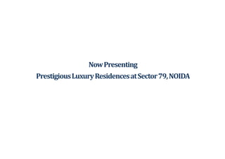 NowPresenting
PrestigiousLuxuryResidencesatSector79,NOIDAPrestigiousLuxuryResidencesatSector79,NOIDA
 