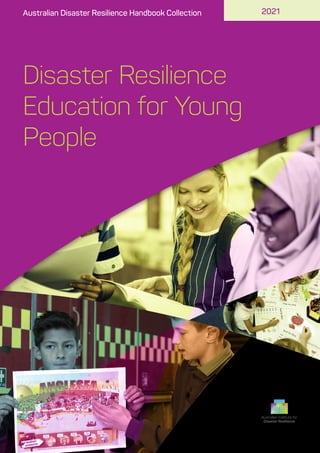 National Recovery and
Resilience Agency
Disaster Resilience
Education for Young
People
2021
Australian Disaster Resilience Handbook Collection
 