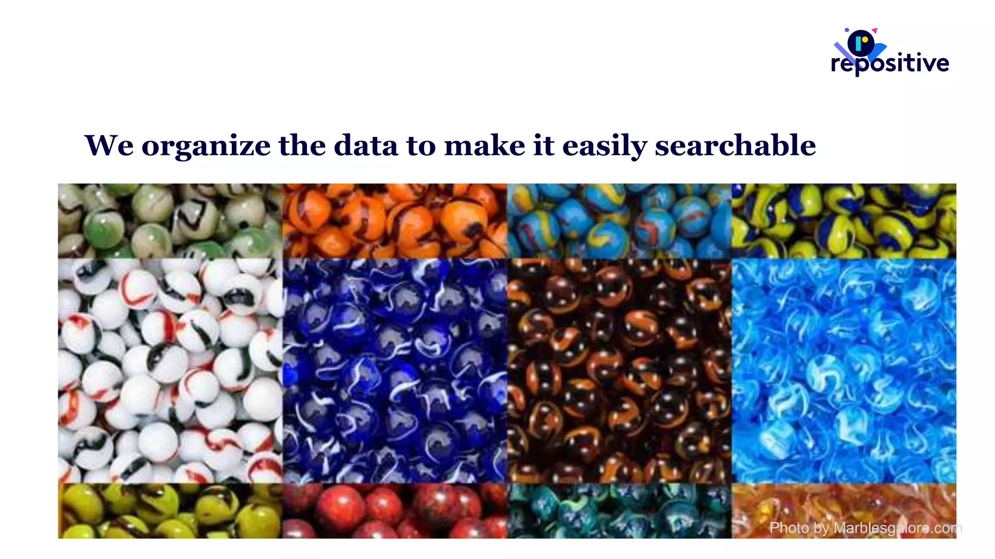 We organize the data to make it easily searchable
Photo by Marblesgalore.com
 