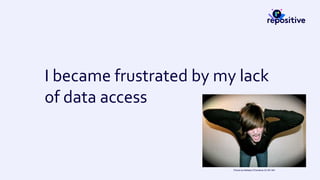 I became frustrated by my lack
of data access
Picture by Melissa O’Donahue CC-BY-ND
 