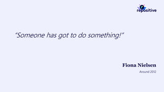 “Someone has got to do something!”
Fiona Nielsen
Around 2012
 