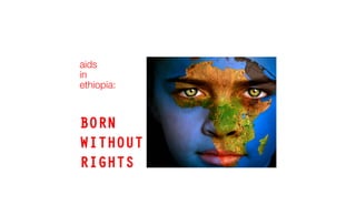 aids
in
ethiopia:


BORN
WITHOUT
RIGHTS
 