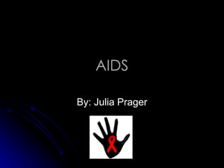 AIDS By: Julia Prager 