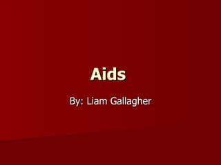 Aids  By: Liam Gallagher 