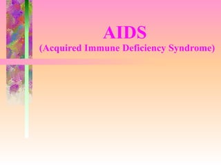 AIDS  (Acquired Immune Deficiency Syndrome) 