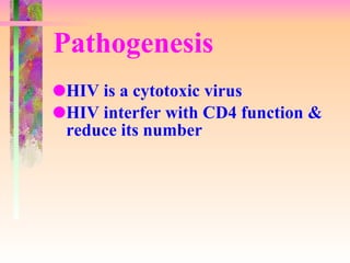 Pathogenesis HIV is a cytotoxic virus HIV interfer with CD4 function & reduce its number 