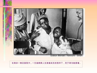                                                 在南非一教区医院中 ,  一艾滋病病人在家庭成员的陪伴下，死于肾功能衰竭 . 