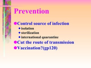 Prevention Control source of infection isolation sterilization international quarantine Cut the route of transmission Vaccination?(gp120) 