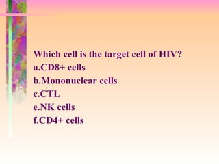 Which cell is the target cell of HIV? a.CD8+ cells  b.Mononuclear cells c.CTL  e.NK cells  f.CD4+ cells 