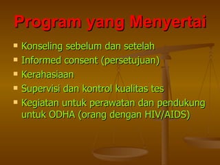 Program yang Menyertai Konseling sebelum dan setelah Informed consent (persetujuan) Kerahasiaan Supervisi dan kontrol kualitas tes Kegiatan untuk perawatan dan pendukung untuk ODHA (orang dengan HIV/AIDS) 