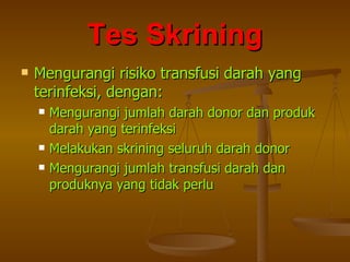 Tes Skrining Mengurangi risiko transfusi darah yang terinfeksi, dengan: Mengurangi jumlah darah donor dan produk darah yang terinfeksi Melakukan skrining seluruh darah donor Mengurangi jumlah transfusi darah dan produknya yang tidak perlu 