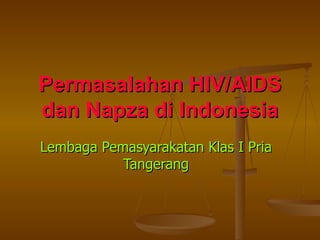 Permasalahan HIV/AIDS dan Napza di Indonesia Lembaga Pemasyarakatan Klas I Pria Tangerang 