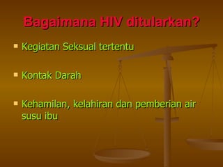 Bagaimana HIV ditularkan? Kegiatan Seksual tertentu Kontak Darah Kehamilan, kelahiran dan pemberian air susu ibu 