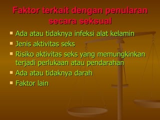 Faktor terkait dengan penularan secara seksual Ada atau tidaknya infeksi alat kelamin Jenis aktivitas seks Risiko aktivitas seks yang memungkinkan terjadi perlukaan atau pendarahan Ada atau tidaknya darah Faktor lain 