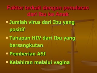 Faktor terkait dengan penularan dari Ibu ke Anak Jumlah virus dari Ibu yang positif Tahapan HIV dari Ibu yang bersangkutan Pemberian ASI Kelahiran melalui vagina 