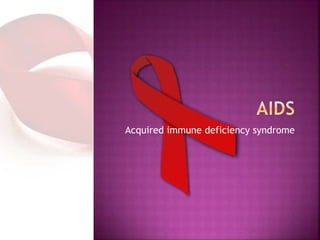 Acquired immune deficiency syndrome
 