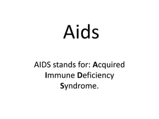 Aids AIDS stands for: Acquired Immune Deficiency Syndrome. 