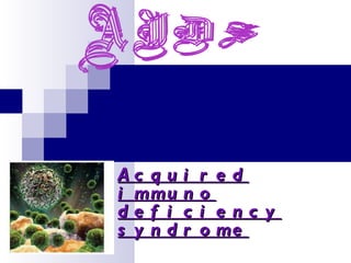 Acquired immuno deficiency syndrome AIDS 