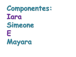 Componentes:IaraSimeoneEMayara