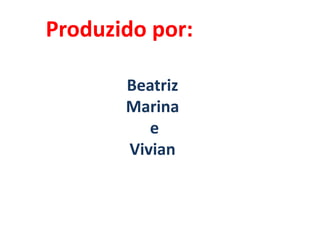 Produzido por:Beatriz Marina eVivian 