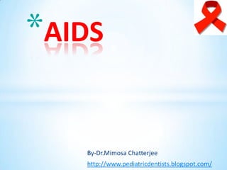 *AIDS

   By-Dr.Mimosa Chatterjee
   http://www.pediatricdentists.blogspot.com/
 