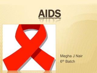 AIDS


   Megha J Nair
   6th Batch
 