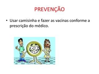 PREVENÇÃO
• Usar camisinha e fazer as vacinas conforme a
  prescrição do médico.
 