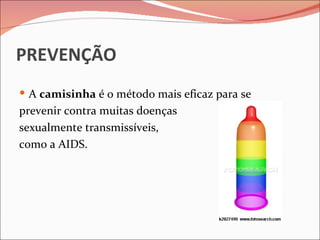 PREVENÇÃO
 A camisinha é o método mais eficaz para se
prevenir contra muitas doenças
sexualmente transmissíveis,
como a AIDS.
 