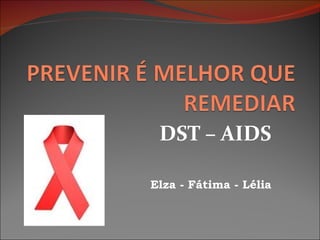 DST – AIDS

Elza - Fátima - Lélia
 