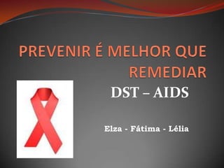 DST – AIDS

Elza - Fátima - Lélia
 