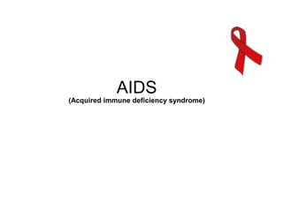 AIDS
(Acquired immune deficiency syndrome)
 