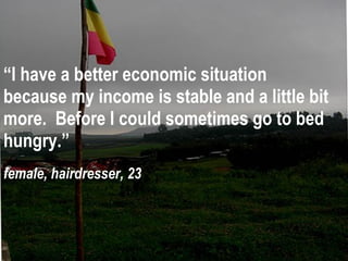 “ I have a better economic situation because my income is stable and a little bit more.  Before I could sometimes go to bed hungry.” female, hairdresser, 23 