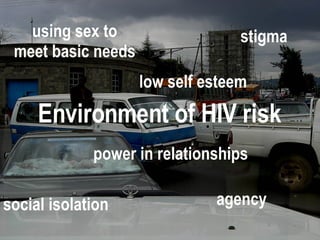 ENVIRONMENT OF RISK using sex to meet basic needs stigma low self esteem Environment of HIV risk power in relationships social isolation agency 