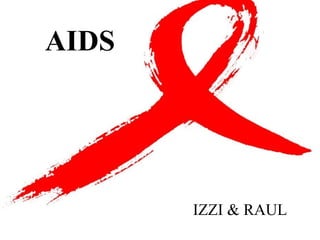 AIDS
IZZI & RAUL
 