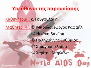 Υπεφκυνοι τθσ παρουςίαςθσ
Κακθγιτρια : κ. Γουγουλάκθ
Μακθτζσ Γ4ϋ:  Μπουλογεϊργοσ Ραφαιλ
              Νικάκθ Βανζςα
              Παλθγιάννθσ Ευκφμιοσ
              ΢τραγάλθ Ελπίδα
              Χαρίτου Μαρλζνα
 