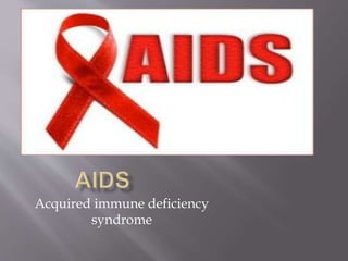 Acquired immune deficiency 
syndrome 
 
