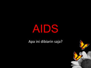 AIDS
Apa ini dibiarin saja?
 