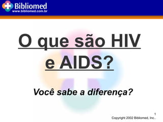 1
Copyright 2002 Bibliomed, Inc..
www.bibliomed.com.br
O que são HIV
e AIDS?
Você sabe a diferença?
 