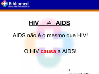4
www.bibliomed.com.br
HIV AIDS
AIDS não é o mesmo que HIV!
O HIV causa a AIDS!
≠
 