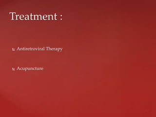  Antiretroviral Therapy
 Acupuncture
Treatment :
 