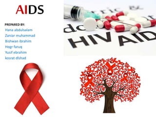 AIDS
PREPARED BY:
Hana abdulsalam
Zaniar muhammad
Bishwan ibrahim
Hogr faruq
Yusif ebrahim
kosrat dlshad
 